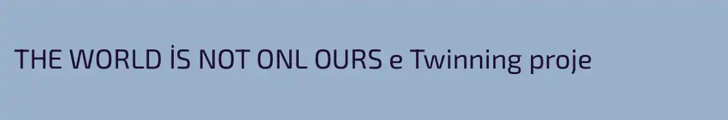 THE WORLD İS NOT ONL OURS e Twinning proje